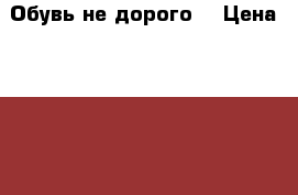 Обувь не дорого. › Цена ­ 1 000 - Московская обл., Москва г. Одежда, обувь и аксессуары » Женская одежда и обувь   . Московская обл.